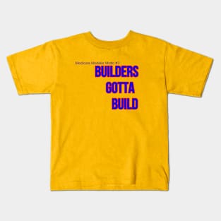 Builders Gotta Build Kids T-Shirt